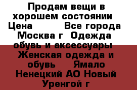 Продам вещи в хорошем состоянии › Цена ­ 500 - Все города, Москва г. Одежда, обувь и аксессуары » Женская одежда и обувь   . Ямало-Ненецкий АО,Новый Уренгой г.